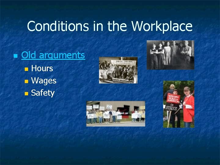 Conditions in the Workplace n Old arguments Hours n Wages n Safety n 