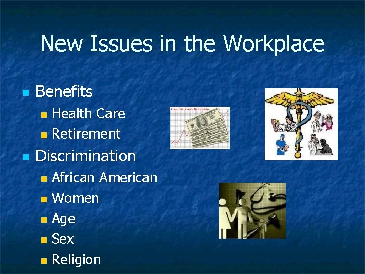 New Issues in the Workplace n Benefits Health Care n Retirement n n Discrimination