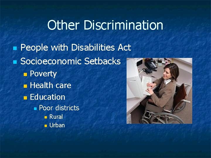 Other Discrimination n n People with Disabilities Act Socioeconomic Setbacks Poverty n Health care