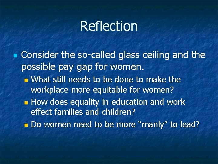 Reflection n Consider the so-called glass ceiling and the possible pay gap for women.