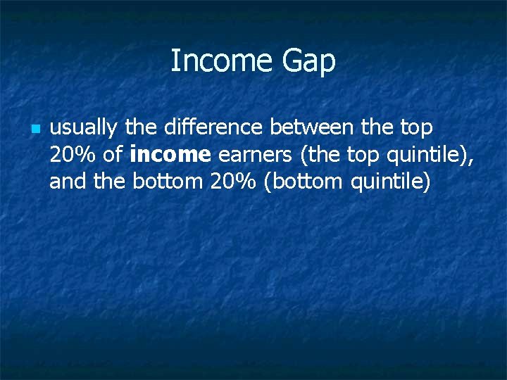 Income Gap n usually the difference between the top 20% of income earners (the