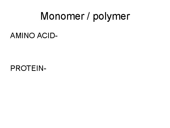 Monomer / polymer AMINO ACID- PROTEIN- 