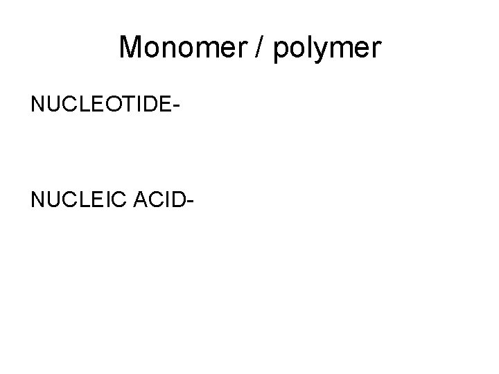 Monomer / polymer NUCLEOTIDE- NUCLEIC ACID- 