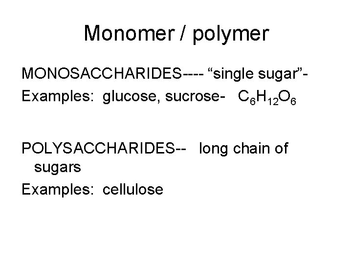 Monomer / polymer MONOSACCHARIDES---- “single sugar”Examples: glucose, sucrose- C 6 H 12 O 6