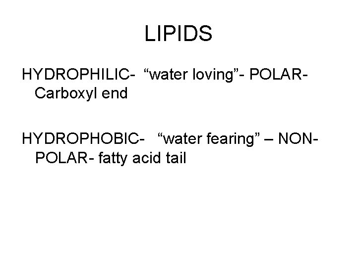 LIPIDS HYDROPHILIC- “water loving”- POLARCarboxyl end HYDROPHOBIC- “water fearing” – NONPOLAR- fatty acid tail