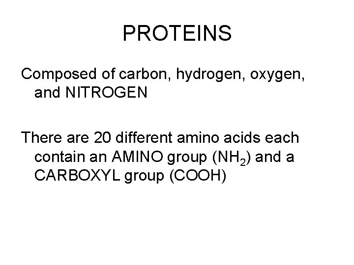 PROTEINS Composed of carbon, hydrogen, oxygen, and NITROGEN There are 20 different amino acids