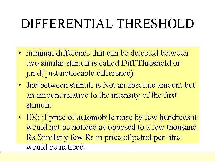DIFFERENTIAL THRESHOLD • minimal difference that can be detected between two similar stimuli is