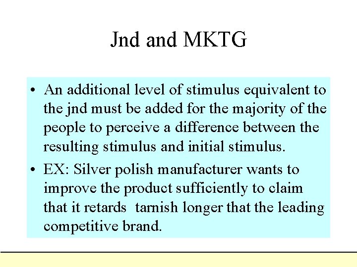 Jnd and MKTG • An additional level of stimulus equivalent to the jnd must