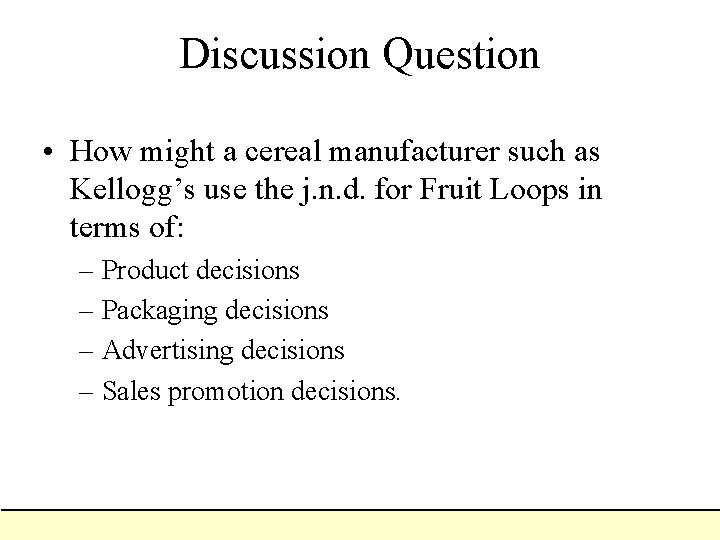 Discussion Question • How might a cereal manufacturer such as Kellogg’s use the j.