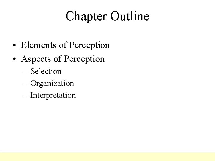 Chapter Outline • Elements of Perception • Aspects of Perception – Selection – Organization