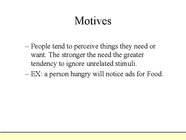 Motives – People tend to perceive things they need or want. The stronger the Motives – People tend to perceive things they need or want. The stronger the