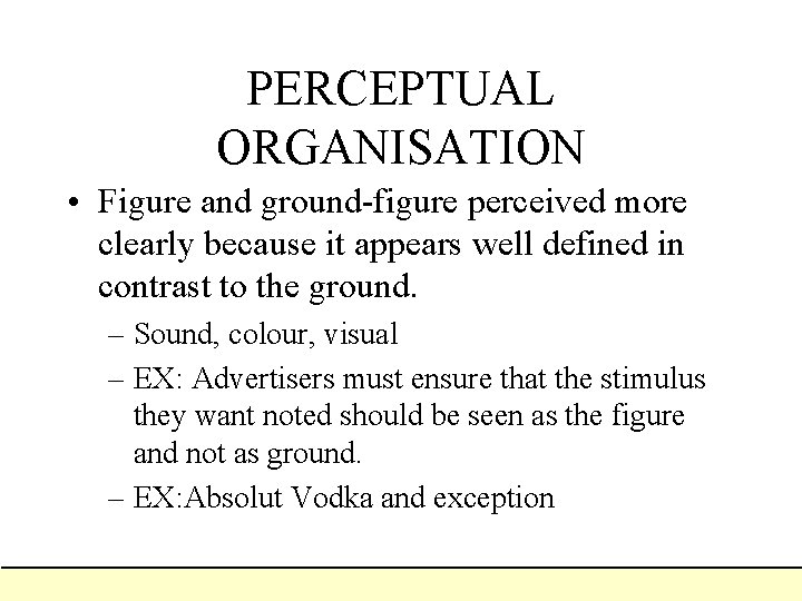 PERCEPTUAL ORGANISATION • Figure and ground-figure perceived more clearly because it appears well defined