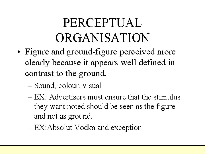PERCEPTUAL ORGANISATION • Figure and ground-figure perceived more clearly because it appears well defined PERCEPTUAL ORGANISATION • Figure and ground-figure perceived more clearly because it appears well defined