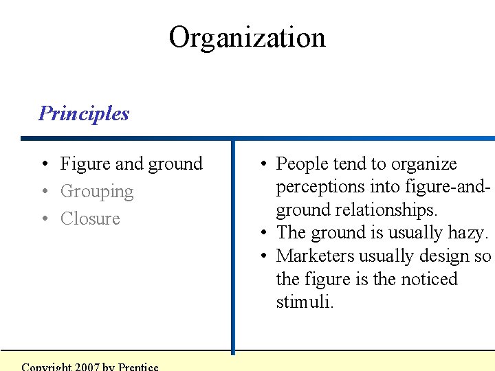 Organization Principles • Figure and ground • Grouping • Closure • People tend to Organization Principles • Figure and ground • Grouping • Closure • People tend to