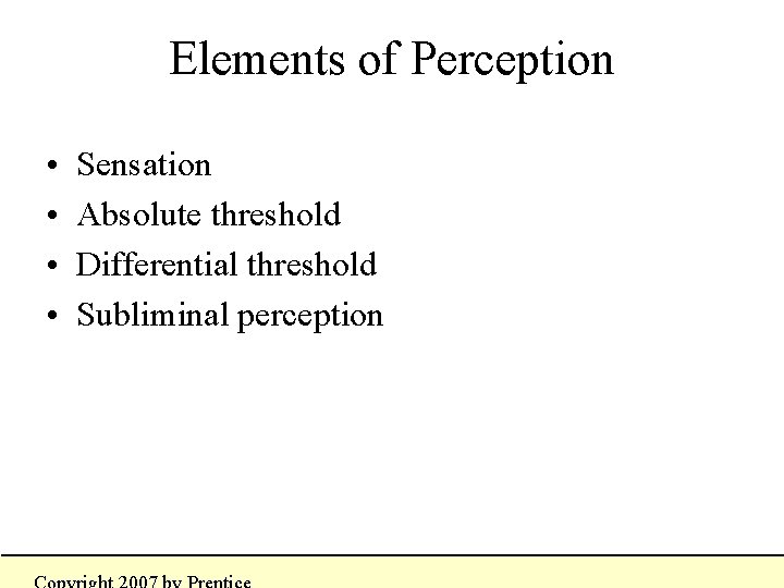 Elements of Perception • • Sensation Absolute threshold Differential threshold Subliminal perception 
