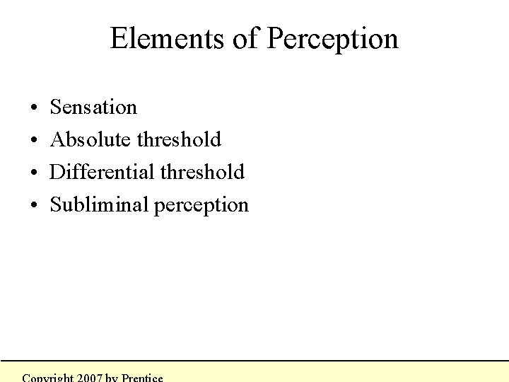 Elements of Perception • • Sensation Absolute threshold Differential threshold Subliminal perception Elements of Perception • • Sensation Absolute threshold Differential threshold Subliminal perception