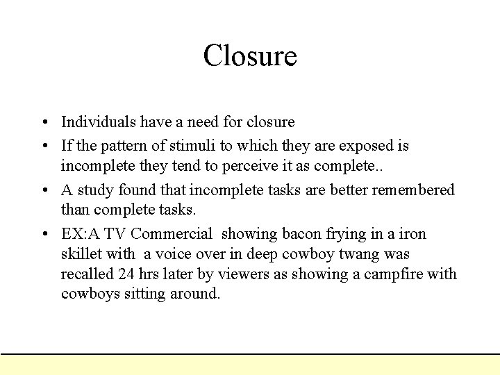 Closure • Individuals have a need for closure • If the pattern of stimuli