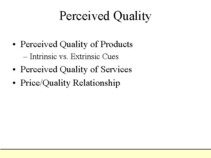 Perceived Quality • Perceived Quality of Products – Intrinsic vs. Extrinsic Cues • Perceived