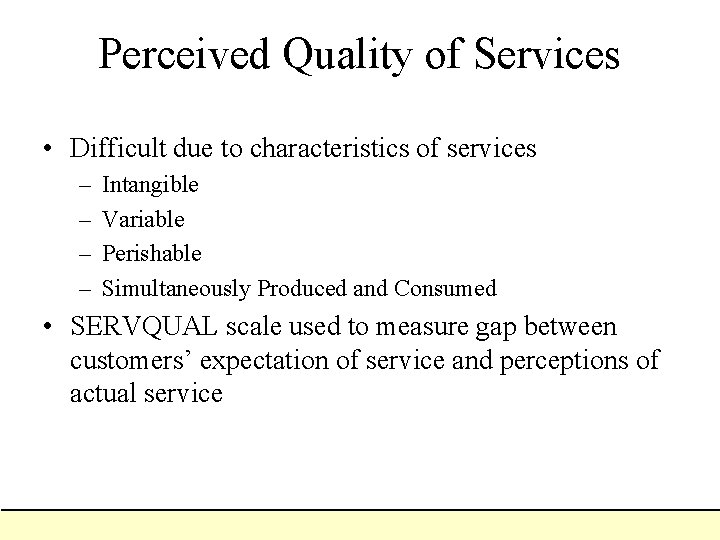 Perceived Quality of Services • Difficult due to characteristics of services – – Intangible