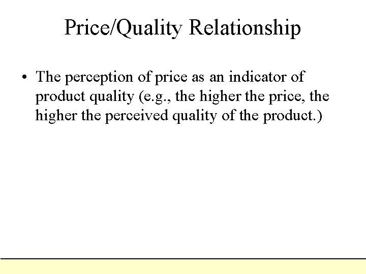 Price/Quality Relationship • The perception of price as an indicator of product quality (e.