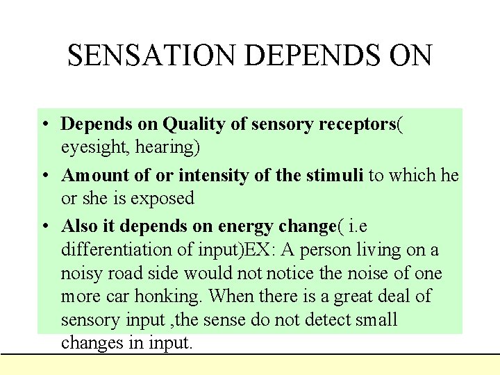 SENSATION DEPENDS ON • Depends on Quality of sensory receptors( eyesight, hearing) • Amount