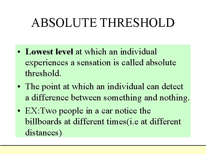 ABSOLUTE THRESHOLD • Lowest level at which an individual experiences a sensation is called