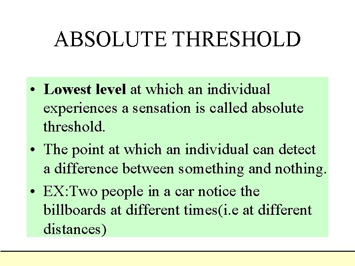 ABSOLUTE THRESHOLD • Lowest level at which an individual experiences a sensation is called ABSOLUTE THRESHOLD • Lowest level at which an individual experiences a sensation is called