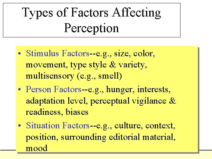 Types of Factors Affecting Perception • Stimulus Factors--e. g. , size, color, movement, type Types of Factors Affecting Perception • Stimulus Factors--e. g. , size, color, movement, type