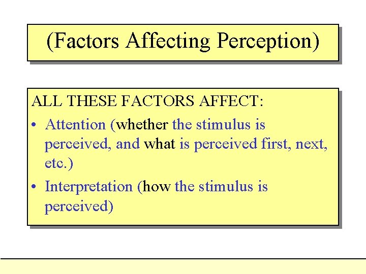 (Factors Affecting Perception) ALL THESE FACTORS AFFECT: • Attention (whether the stimulus is perceived,