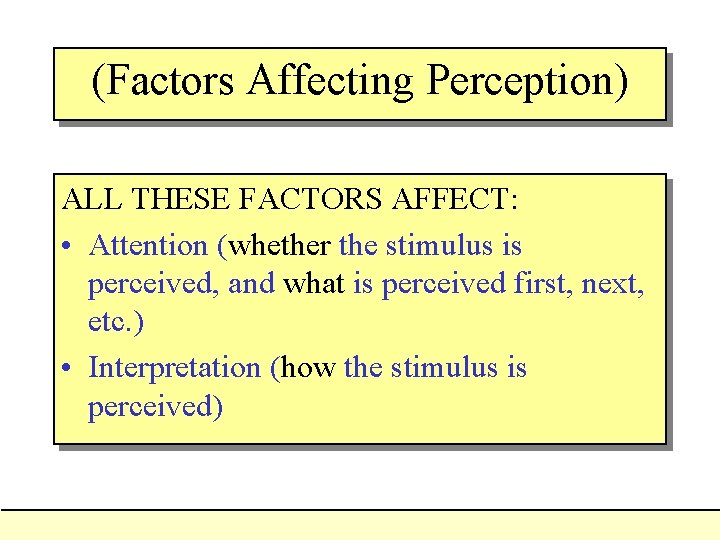(Factors Affecting Perception) ALL THESE FACTORS AFFECT: • Attention (whether the stimulus is perceived, (Factors Affecting Perception) ALL THESE FACTORS AFFECT: • Attention (whether the stimulus is perceived,