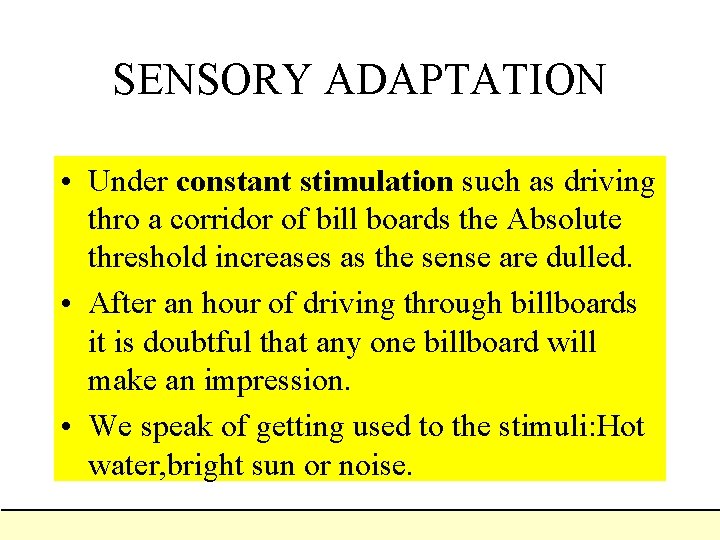 SENSORY ADAPTATION • Under constant stimulation such as driving thro a corridor of bill