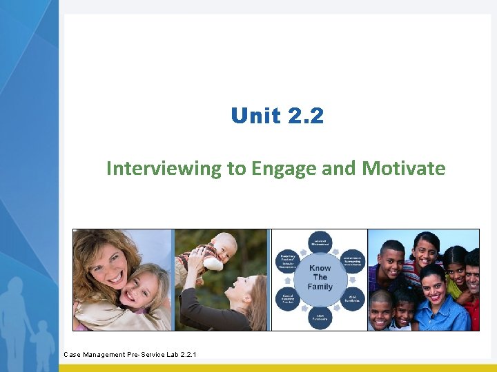 Unit 2. 2 Interviewing to Engage and Motivate Case Management Pre-Service Lab 2. 2.