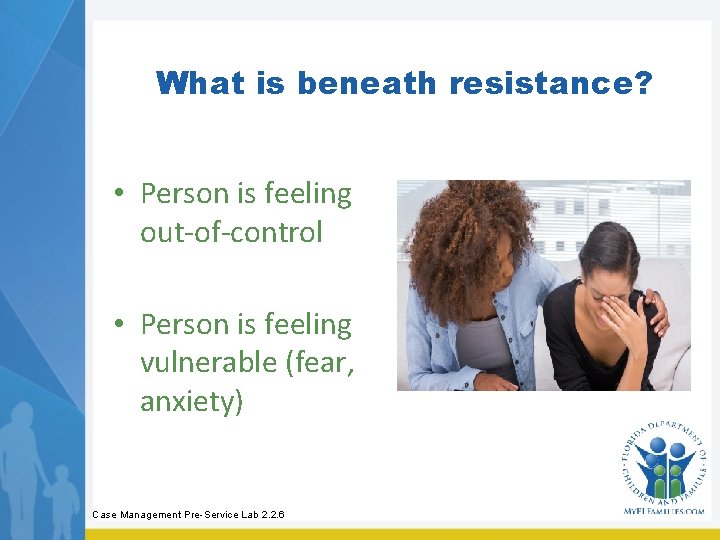 What is beneath resistance? • Person is feeling out-of-control • Person is feeling vulnerable