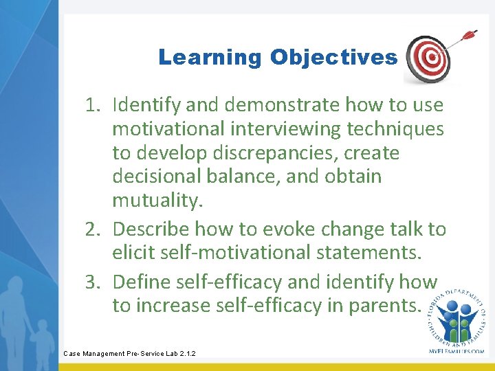 Learning Objectives 1. Identify and demonstrate how to use motivational interviewing techniques to develop
