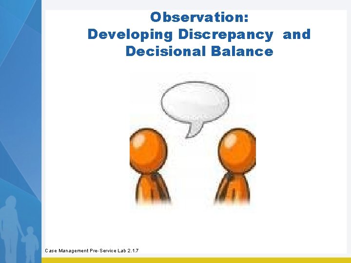 Observation: Developing Discrepancy and Decisional Balance Case Management Pre-Service Lab 2. 1. 7 