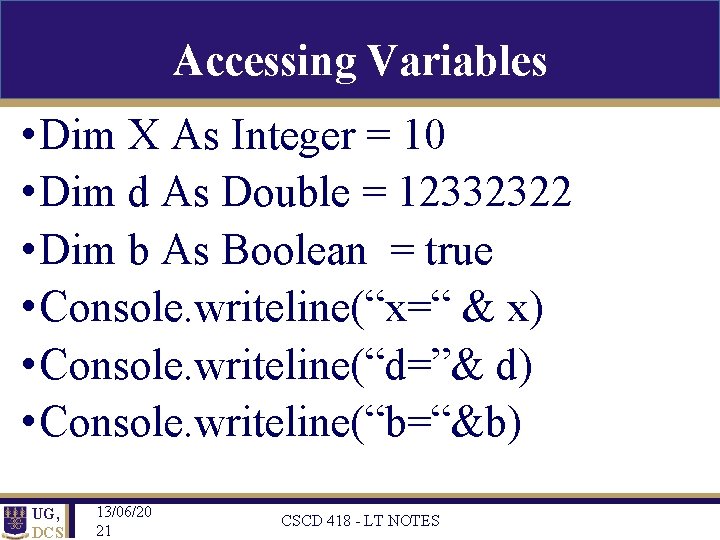 Accessing Variables • Dim X As Integer = 10 • Dim d As Double
