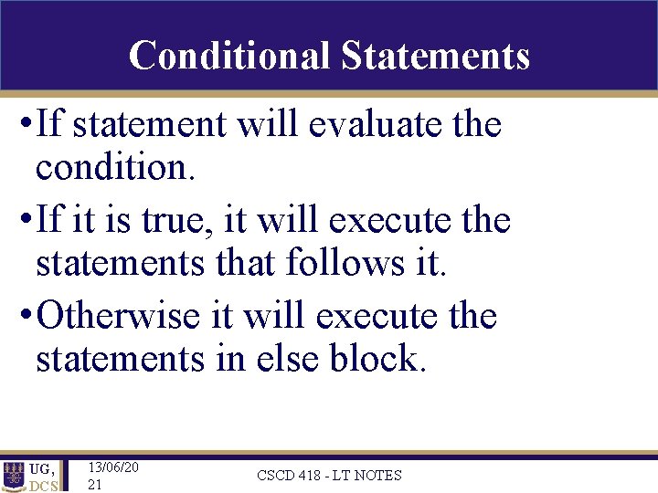 Conditional Statements • If statement will evaluate the condition. • If it is true,