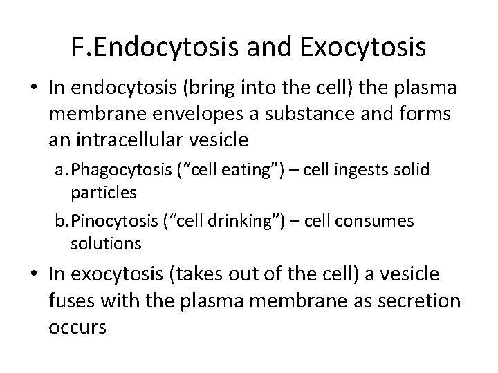 F. Endocytosis and Exocytosis • In endocytosis (bring into the cell) the plasma membrane