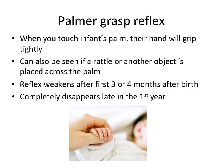 Palmer grasp reflex • When you touch infant’s palm, their hand will grip tightly