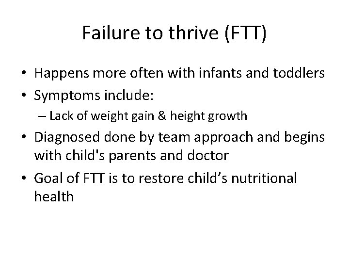 Failure to thrive (FTT) • Happens more often with infants and toddlers • Symptoms