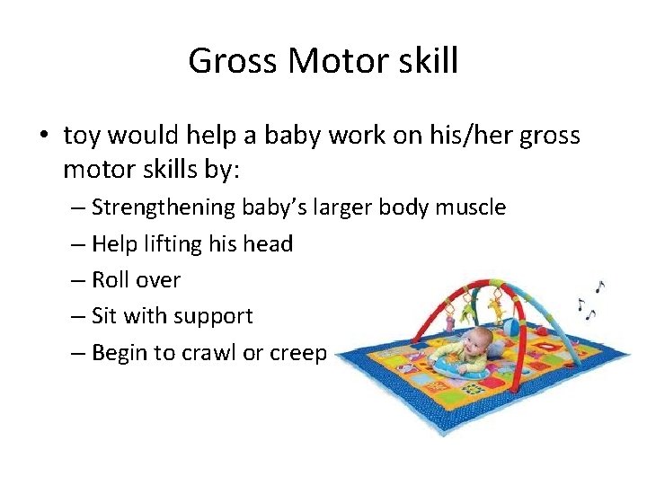 Gross Motor skill • toy would help a baby work on his/her gross motor
