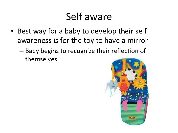 Self aware • Best way for a baby to develop their self awareness is