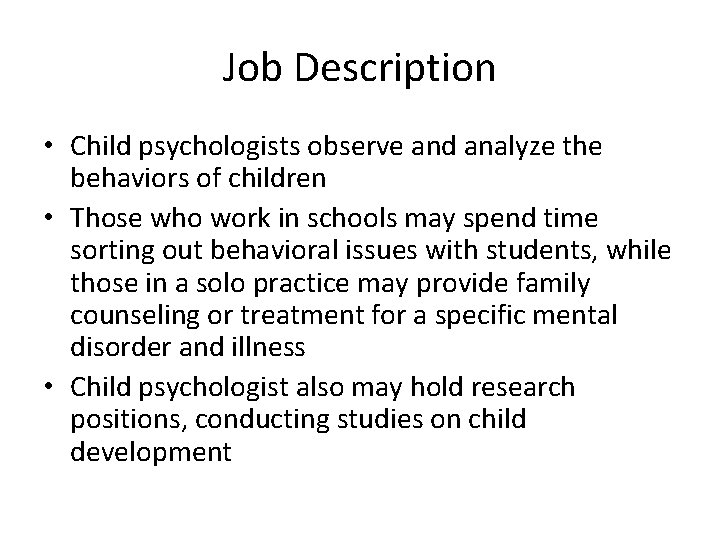 Job Description • Child psychologists observe and analyze the behaviors of children • Those