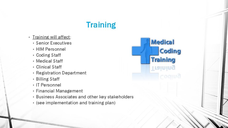 Training • Training will affect: • Senior Executives • HIM Personnel • Coding Staff