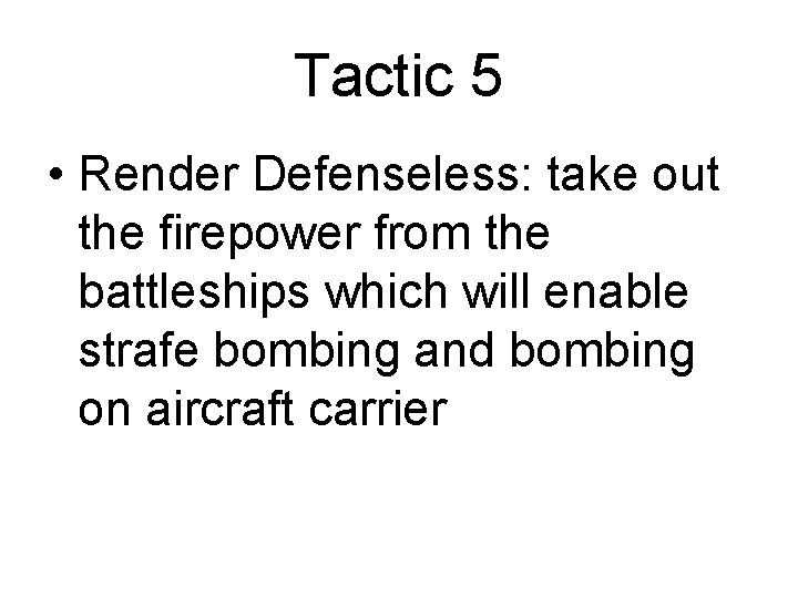 Tactic 5 • Render Defenseless: take out the firepower from the battleships which will