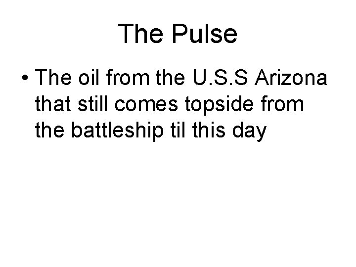 The Pulse • The oil from the U. S. S Arizona that still comes