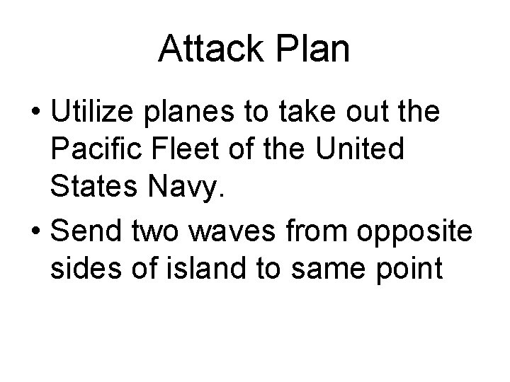 Attack Plan • Utilize planes to take out the Pacific Fleet of the United
