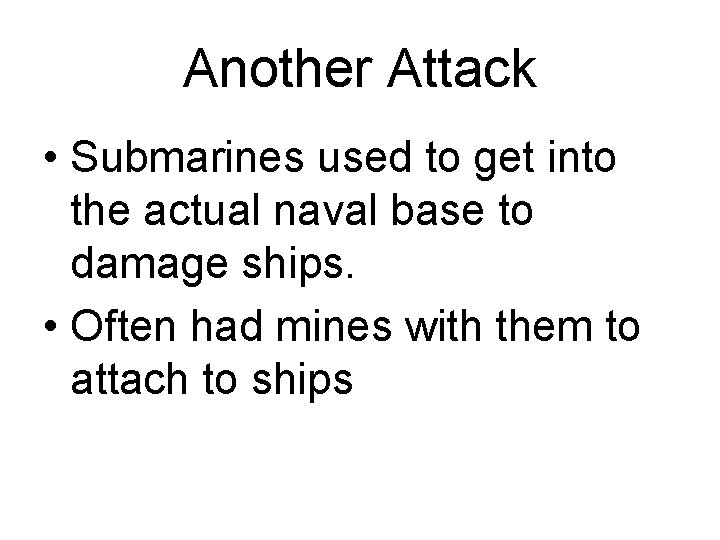 Another Attack • Submarines used to get into the actual naval base to damage