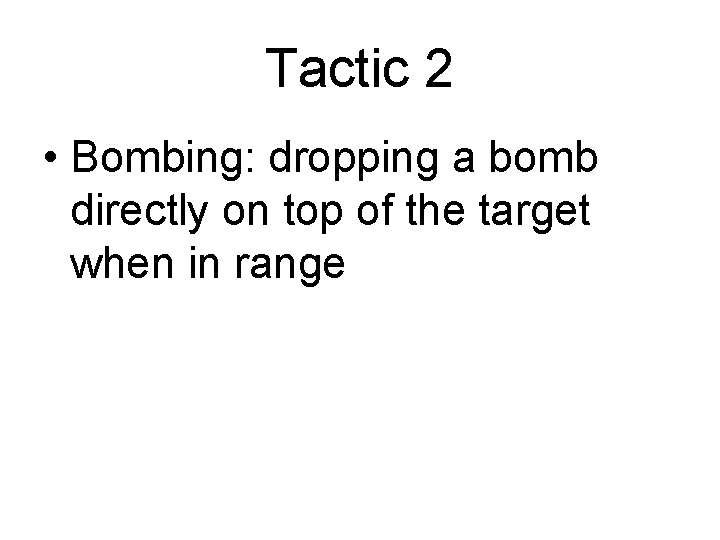 Tactic 2 • Bombing: dropping a bomb directly on top of the target when