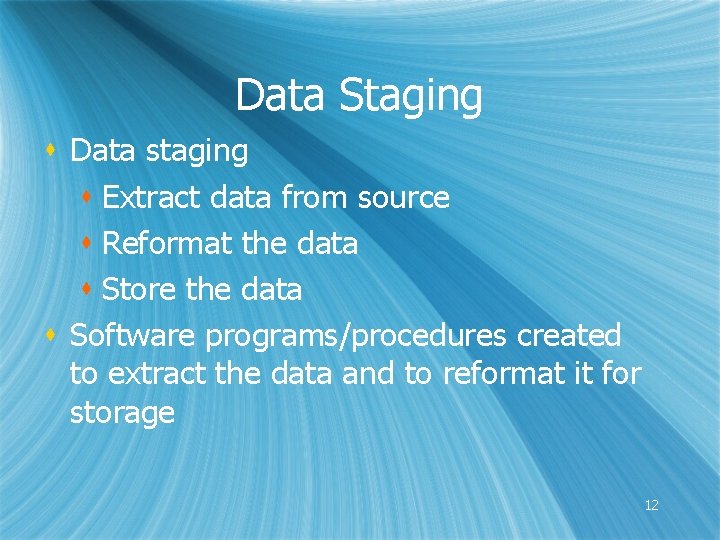 Data Staging s Data staging s Extract data from source s Reformat the data